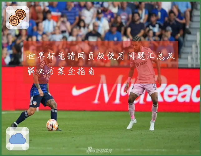 世界杯竞猜网页版使用问题汇总及解决方案全指南