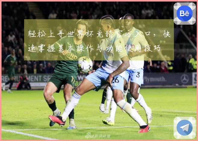 轻松上手世界杯竞猜官方入口，快速掌握基本操作与功能使用技巧