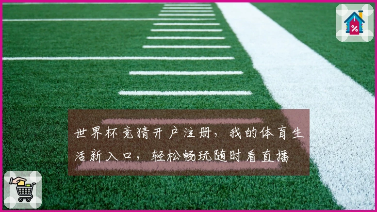 世界杯竞猜开户注册，我的体育生活新入口，轻松畅玩随时看直播