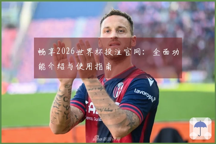 畅享2026世界杯投注官网:全面功能介绍与使用指南